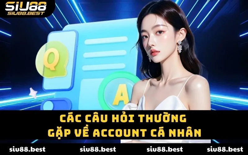 Các câu hỏi thường gặp về account cá nhân Các câu hỏi thường gặp về account cá nhân