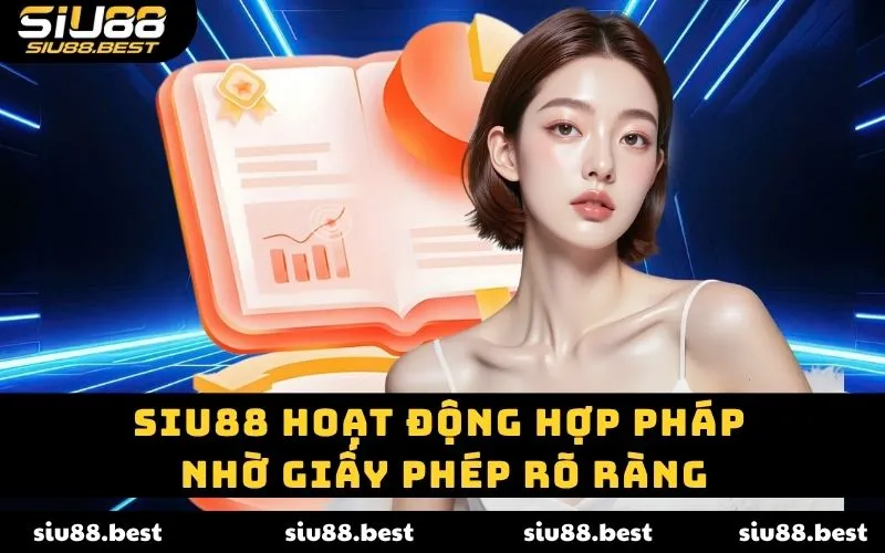 Siu88 hoạt động hợp pháp nhờ giấy phép rõ ràng