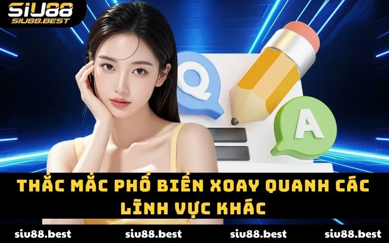 Thắc mắc phổ biến xoay quanh các lĩnh vực khác Thắc mắc phổ biến xoay quanh các lĩnh vực khác